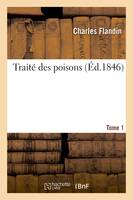 Traité des poisons. Tome 1, ou Toxicologie appliquée à la médecine légale, à la physiologie et à la thérapeutique