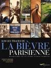 Sur les traces de la Bièvre parisienne - Promenades au fil d'une rivière disparue, promenades au fil d'une rivière disparue