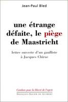 Une étrange défaite, le piège de Maastricht, lettre ouverte d'un gaulliste à Jacques Chirac