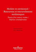 Molière Re-Envisioned / Renouveau et renouvellement moliéresques, Twenty-First Century Retakes / Reprises contemporaines