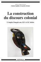 La construction du discours colonial - l'empire français aux XIXe et XXe siècles, l'empire français aux XIXe et XXe siècles