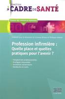 Profession infirmière / quelle place et quelles pratiques pour l'avenir ?, quelle place et quelles pratiques pour l'avenir ?