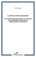 La révolution Ramakushi, Ou l'archéologie linguistique et culturelle de la préhistoire spirituelle et intellectuelle de l'humanité