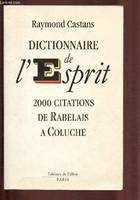 Dictionnaire de l'esprit, 2000 citations de Rabelais à Voltaire