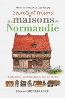 Secrets et trésors des maisons de Normandie, ambiance, architecture, art de vivre