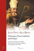 Naissance d'une tradition patristique - L'autorité d'Ambroise de Milan dans la controverse entre Augustin et les pélagiens (411-430)