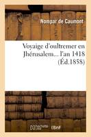 Voyaige d'oultremer en Jhérusalem l'an 1418 (Éd.1858)