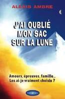 J'ai oublié mon sac sur la Lune - Amours, épreuves, famille... Les ai-je vraiment choisis ?