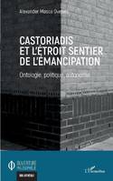 Castoriadis et l'étroit sentier de l'émancipation, Ontologie, politique, autonomie