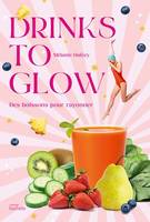 Drinks to glow, 50 recettes de boissons santé-beauté