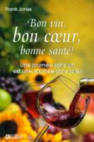 Bon vin, bon coeur, bonne santée ! Une journée sans vin est une journée sans soleil