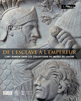 ESCLAVE A L'EMPEREUR (DE L'), l'art romain dans les collections du Musée du Louvre