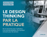 Le design thinking par la pratique, De la rencontre avec l'utilisateur à la commercialisation d'un produit innovant pour les seniors.