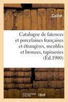 Catalogue de faïences et porcelaines anciennes françaises et étrangères, meubles et bronzes, tapisseries anciennes