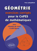 Géométrie, exercices corrigés pour le capes de mathématiques, exercices corrigés pour le CAPES de mathématiques avec résumés de cours & 600 figures