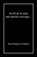 Au fil de la nuit, une pensée sauvage…