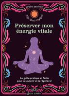 Mes rituels magiques, Préserver mon énergie vitale, Le guide pratique et facile pour la soutenir et la régénérer