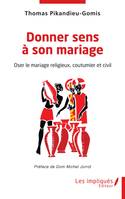 Donner sens à son mariage, Oser le mariage, religieux, coutumier et civil