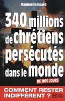 340 millions de chrétiens persécutés dans le monde / une éradication sournoise et violente