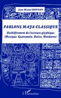 Parlons maya classique, Déchiffrement de l'écriture glyphique (Mexique, Guatemala, Belize, Honduras)