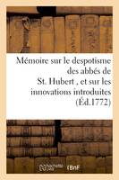 Mémoire sur le despotisme des abbés de St. Hubert, et sur les innovations dans ce monastere