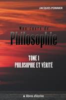 Mon cours de philosophie, Tome 1 - Philosophie et Vérité