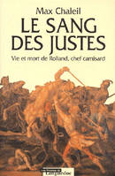 Le sang des justes - vie et mort de Rolland, chef camisard, vie et mort de Rolland, chef camisard