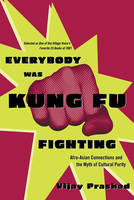 Everybody Was Kung Fu Fighting: Afro-Asian Connections and the Myth of Cultural Purity /anglais