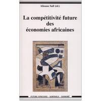 La compétitivité future des économies africaines - actes du forum de Dakar, [du 3 au 5] mars 1999, actes du forum de Dakar, [du 3 au 5] mars 1999