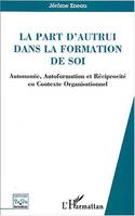 La part d'autrui dans la formation de soi, Autonomie, Autoformation et Réciprocité en Contexte Organisationnel