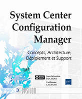 System Center Configuration Manager - concepts, architecture, déploiement et support