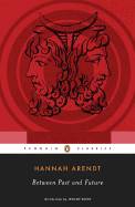 Between Past and Future: Eight Exercises In Political Thought  (Penguin Classics)