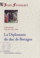 Chroniques / Jean Froissart, 12, CHRONIQUES DE FROISSART. T12 (1386-1388) La Diplomatie du duc de Bretagne., 1386-1388