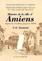 Histoire de la ville d'Amiens - depuis les Gaulois jusqu'en 1830..., depuis les Gaulois jusqu'en 1830...