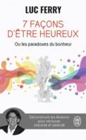 7 façons d'être heureux ou Les paradoxes du bonheur, Déconstruire les illusions pour retrouver intensité et sérénité