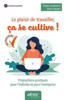 Le plaisir de travailler, ça se cultive !, Propositions pratiques pour l'individu et pour l'entreprise