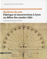 Archives de soie, Fabrique et insurrections à lyon au début des années 1830