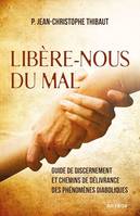 Libère-nous du mal, Guide de discernement et chemins de délivrance des phénomènes diaboliques