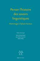 Penser l’histoire des savoirs linguistiques, Hommage à Sylvain Auroux