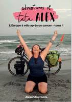 Adventures of Tata Alex - L'Europe à vélo après un cancer - Tome 1