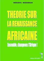 Théorie sur la renaissance africaine, ensemble, changeons l'Afrique !