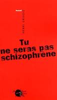 TU NE SERAS PAS SCHIZOPHRENE