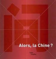 Alors, la chine ?, catalogue de l'exposition présentée au Centre Pompidou, Galerie Sud, [Paris], du 25 juin au 13 octobre 2003
