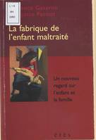 La fabrique de l'enfant maltraité, un nouveau regard sur l'enfant et la famille