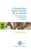 L'hospitalité, figure sociale de la charité, Deux fondations hospitalières à Québec