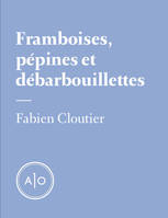 Framboises, pépines et débarbouillettes