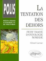 tentation des dehors (La) - Petit traité d'ontologie nomade, petit traité d'ontologie nomade