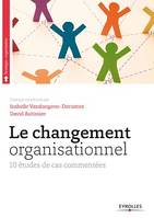 Le changement organisationnel, 10 études de cas commentées