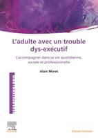 L'Adulte avec un trouble dys-exécutif, L'accompagner dans sa vie quotidienne, sociale et professionnelle