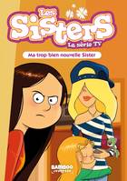 58, Les Sisters - La Série TV - Poche - tome 58, Ma trop bien nouvelle Sister